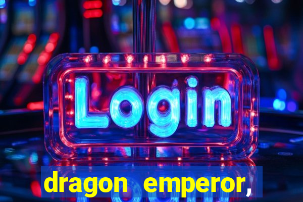 dragon emperor, martial god